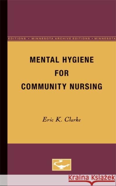 Mental Hygiene for Community Nursing Eric K. Clarke 9780816659494 University of Minnesota Press