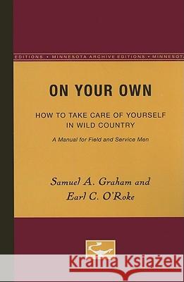 On Your Own: How to Take Care of Yourself in Wild Country, a Manual for Field and Service Men Graham, Samuel A. 9780816659524 University of Minnesota Press