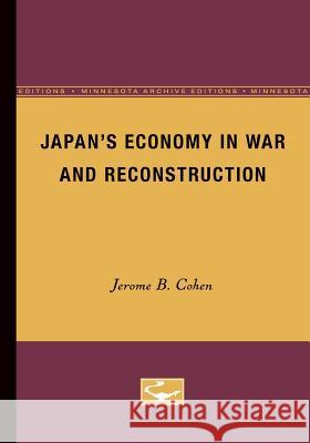 Japan's Economy in War and Reconstruction Jerome B. Cohen 9780816659708 University of Minnesota Press
