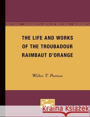 The Life and Works of the Troubadour Raimbaut d'Orange Pattison, Walter 9780816659913 University of Minnesota Press