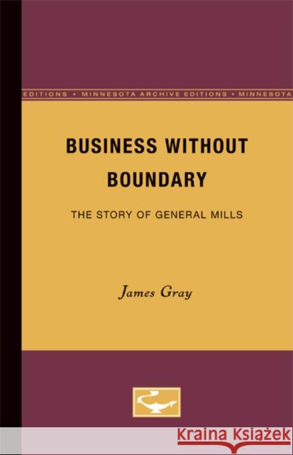 Business Without Boundary: The Story of General Mills Gray, James 9780816660018 University of Minnesota Press