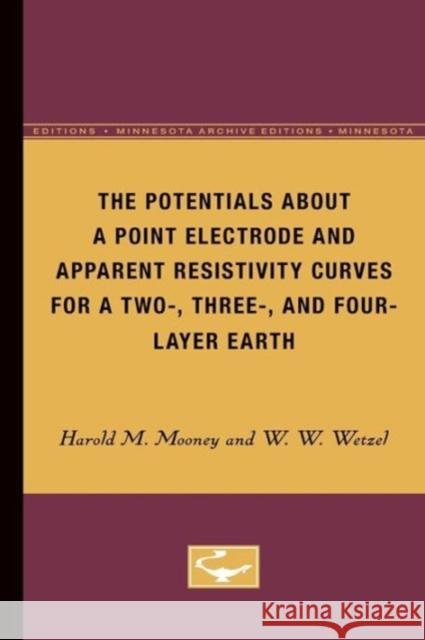 The Potentials about a Point Electrode and Apparent Resistivity Curves for a Two-, Three-, and Four-Layer Earth Mooney, Harold M. 9780816660209 University of Minnesota Press