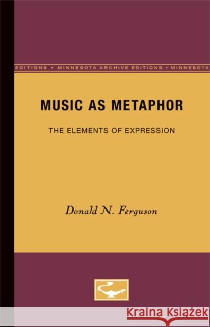Music as Metaphor: The Elements of Expression Ferguson, Donald N. 9780816660377 University of Minnesota Press