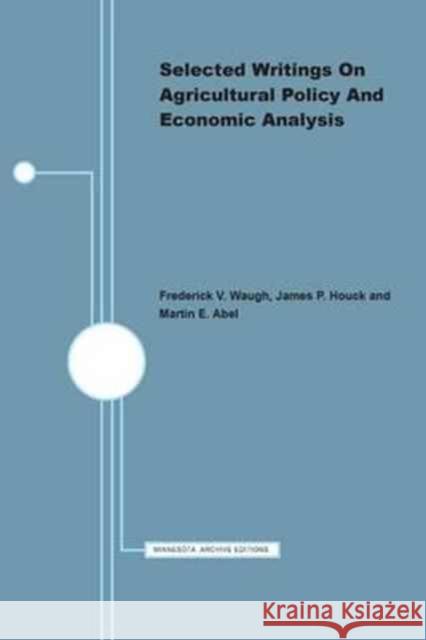 Selected Writings on Agricultural Policy and Economic Analysis Frederick V. Waugh James P. Houck Martin E. Abel 9780816660575