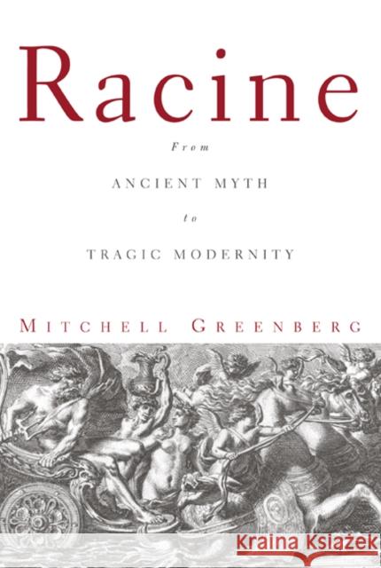 Racine: From Ancient Myth to Tragic Modernity Greenberg, Mitchell 9780816660841 University of Minnesota Press