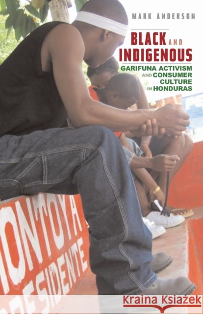 Black and Indigenous: Garifuna Activism and Consumer Culture in Honduras Anderson, Mark 9780816661022 University of Minnesota Press
