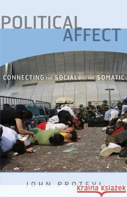 Political Affect: Connecting the Social and the Somatic Volume 7 Protevi, John 9780816665105 University of Minnesota Press