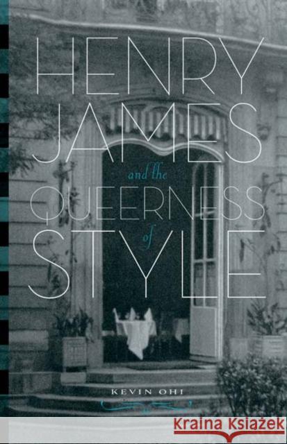 Henry James and the Queerness of Style Kevin Ohi 9780816665112 University of Minnesota Press