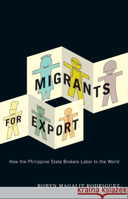 Migrants for Export: How the Philippine State Brokers Labor to the World Rodriguez, Robyn Magalit 9780816665280 University of Minnesota Press