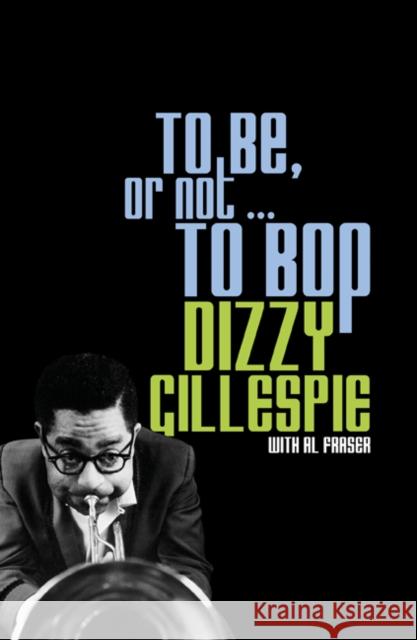 To Be, or Not... to Bop Gillespie, Dizzy 9780816665471 University of Minnesota Press