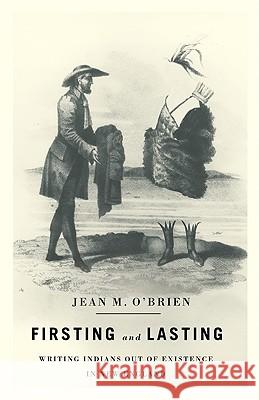 Firsting and Lasting : Writing Indians out of Existence in New England Jean M. Obrien 9780816665785 University of Minnesota Press