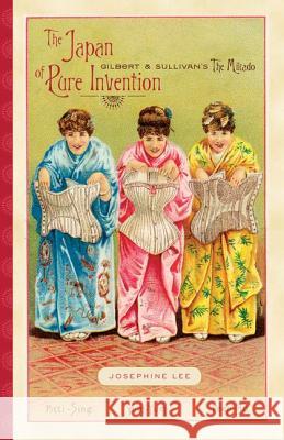 The Japan of Pure Invention : Gilbert and Sullivan's The Mikado Josephine Lee 9780816665792 University of Minnesota Press