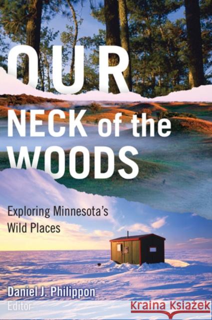 Our Neck of the Woods: Exploring Minnesota's Wild Places Philippon, Daniel J. 9780816665914