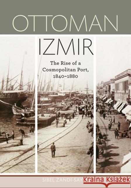 Ottoman Izmir : The Rise of a Cosmopolitan Port, 1840-1880 Sibel Zandi-Sayek 9780816666010 University of Minnesota Press