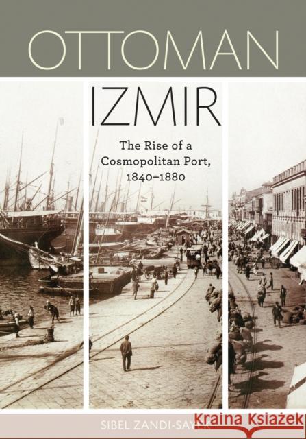 Ottoman Izmir: The Rise of a Cosmopolitan Port, 1840-1880 Zandi-Sayek, Sibel 9780816666027 University of Minnesota Press