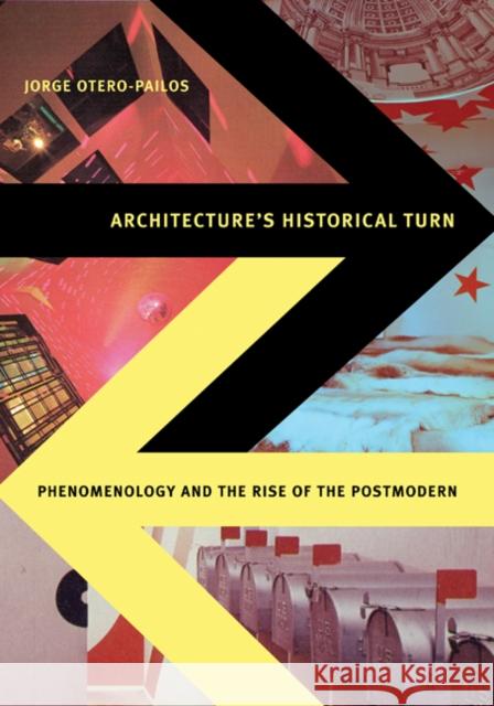Architecture's Historical Turn: Phenomenology and the Rise of the Postmodern Otero-Pailos, Jorge 9780816666041
