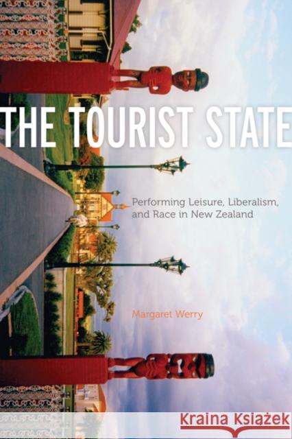 The Tourist State: Performing Leisure, Liberalism, and Race in New Zealand Werry, Margaret 9780816666065 University of Minnesota Press