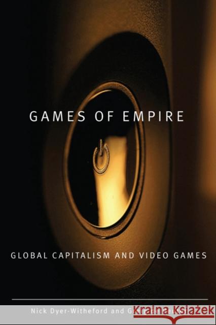 Games of Empire: Global Capitalism and Video Games Volume 29 Dyer-Witheford, Nick 9780816666119 University of Minnesota Press