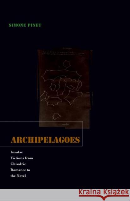 Archipelagoes : Insular Fictions from Chivalric Romance to the Novel Simone Pinet 9780816666713 University of Minnesota Press