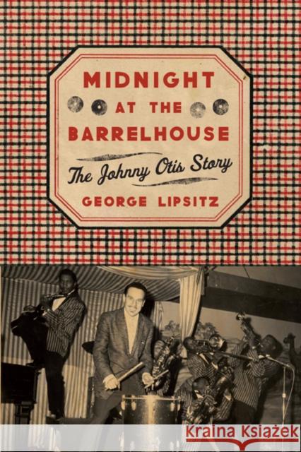 Midnight at the Barrelhouse: The Johnny Otis Story Lipsitz, George 9780816666799 University of Minnesota Press