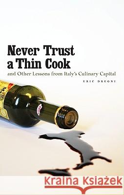 Never Trust a Thin Cook and Other Lessons from Italy's Culinary Capital Eric Dregni Dregni 9780816667451 University of Minnesota Press