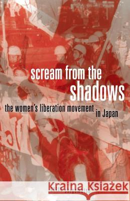 Scream from the Shadows : The Women's Liberation Movement in Japan Setsu Shigematsu 9780816667581 University of Minnesota Press