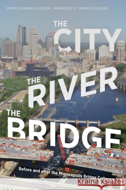 The City, the River, the Bridge: Before and After the Minneapolis Bridge Collapse Nunnally, Patrick 9780816667673