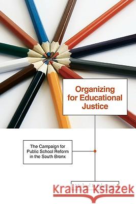 Organizing for Educational Justice : The Campaign for Public School Reform in the South Bronx Michael B. Fabricant 9780816669615