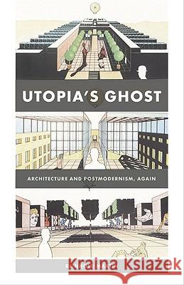 Utopia's Ghost: Architecture and Postmodernism, Again Martin, Reinhold 9780816669639