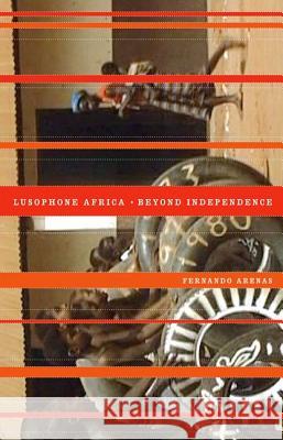 Lusophone Africa : Beyond Independence Fernando Arenas 9780816669837 University of Minnesota Press