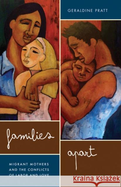 Families Apart: Migrant Mothers and the Conflicts of Labor and Love Pratt, Geraldine 9780816669998 University of Minnesota Press