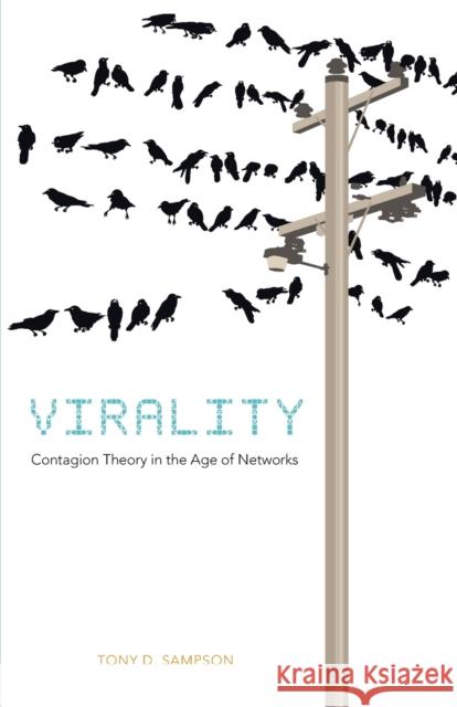 Virality: Contagion Theory in the Age of Networks Sampson, Tony D. 9780816670055 University of Minnesota Press