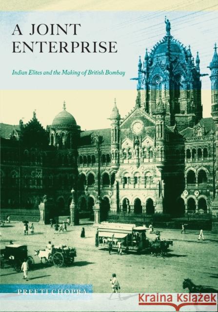 A Joint Enterprise: Indian Elites and the Making of British Bombay Chopra, Preeti 9780816670376 University of Minnesota Press