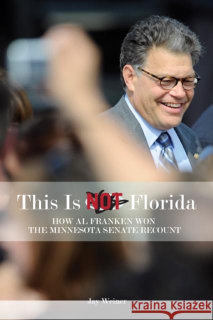 This Is Not Florida: How Al Franken Won the Minnesota Senate Recount Weiner, Jay 9780816670383 University of Minnesota Press