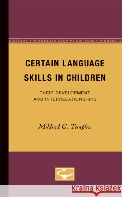 Certain Language Skills in Children: Their Development and Interrelationshipsvolume 26 Templin, Mildred 9780816671045 University of Minnesota Press