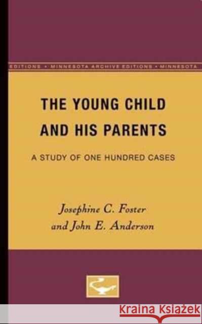 The Young Child and His Parents: A Study of One-Hundred Casesvolume 1 Foster, Josephine 9780816671519 University of Minnesota Press