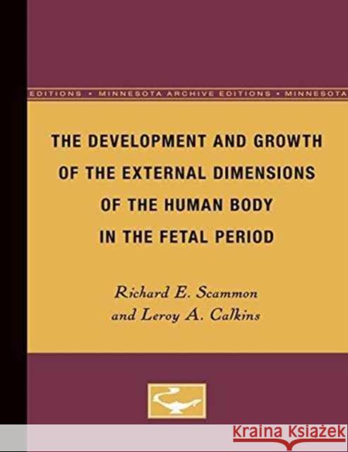 The Development and Growth of the External Dimensions of the Human Body in the Fetal Period Richard Scammon Leroy Calkins 9780816672615