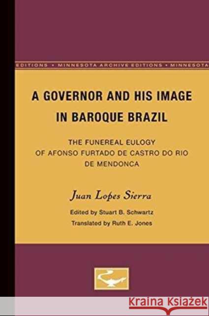 A Governor and His Image in Baroque Brazil: The Funereal Eulogy of Afonso Furtado de Castro Do Rio de Mendonca Sierra, Juan 9780816672622
