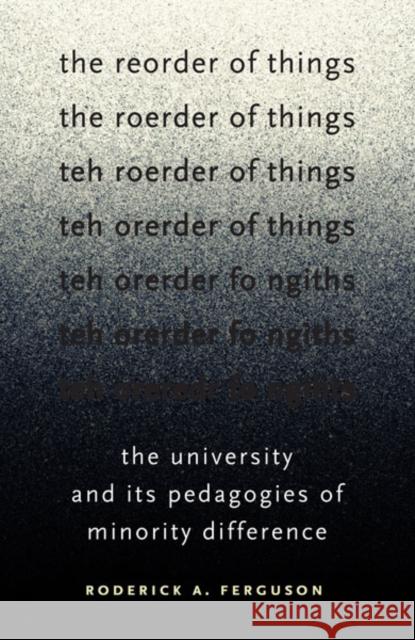 The Reorder of Things: The University and Its Pedagogies of Minority Difference Ferguson, Roderick a. 9780816672790 University of Minnesota Press