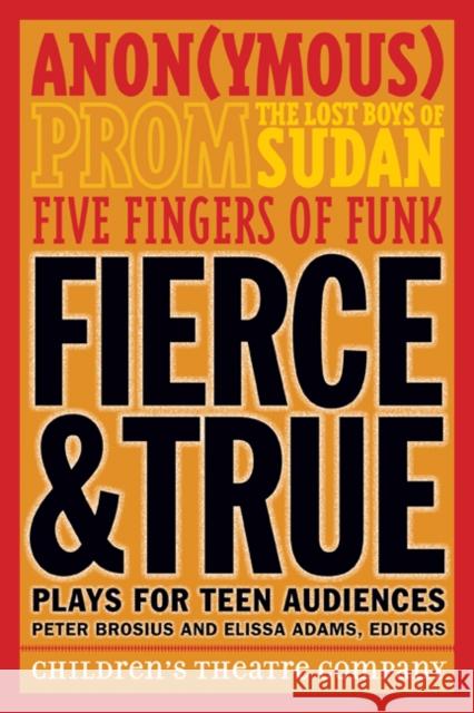 Fierce & True: Plays for Teen Audiences Children's Theatre Company 9780816673100 University of Minnesota Press