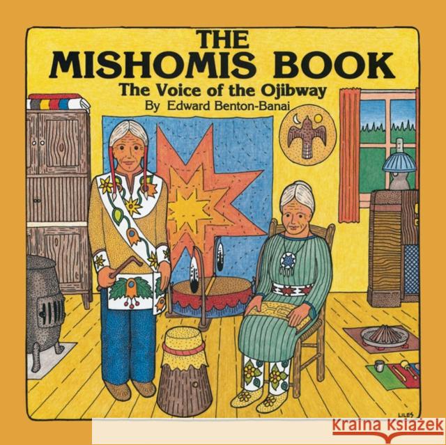 The Mishomis Book: The Voice of the Ojibway Benton-Banai, Edward 9780816673827 University of Minnesota Press