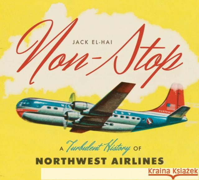 Non-Stop: A Turbulent History of Northwest Airlines El-Hai, Jack 9780816674459