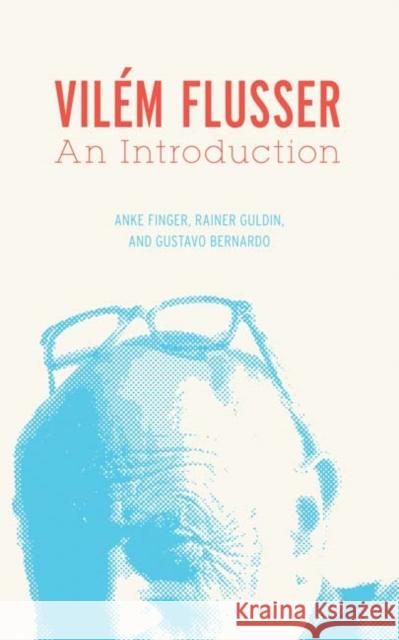 Vilem Flusser : An Introduction Anke K. Finger Rainer Guldin Gustavo Bernardo 9780816674787