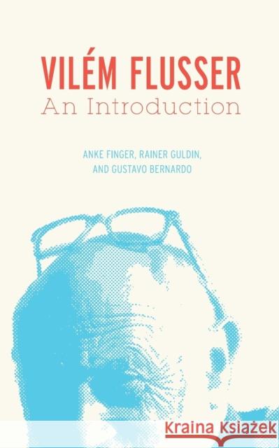 Vilém Flusser: An Introduction Finger, Anke 9780816674794 University of Minnesota Press