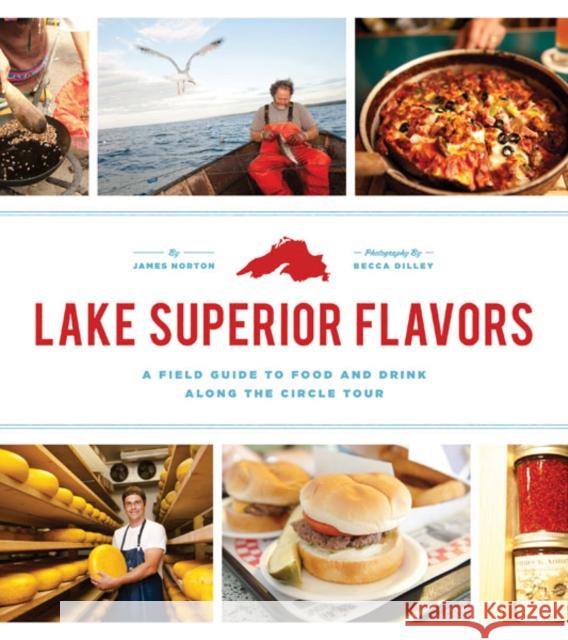 Lake Superior Flavors: A Field Guide to Food and Drink Along the Circle Tour Norton, James 9780816675449 University of Minnesota Press