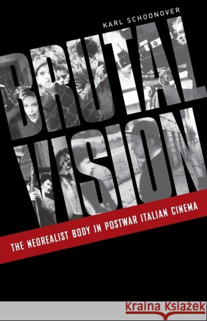 Brutal Vision: The Neorealist Body in Postwar Italian Cinema Schoonover, Karl 9780816675555