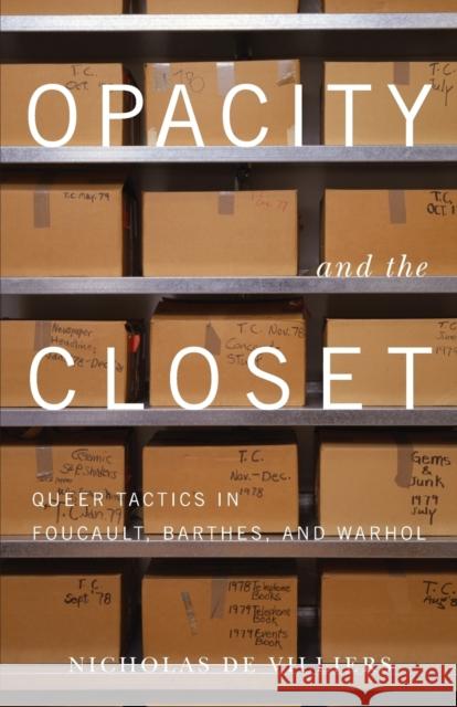 Opacity and the Closet: Queer Tactics in Foucault, Barthes, and Warhol De Villiers, Nicholas 9780816675715 University of Minnesota Press