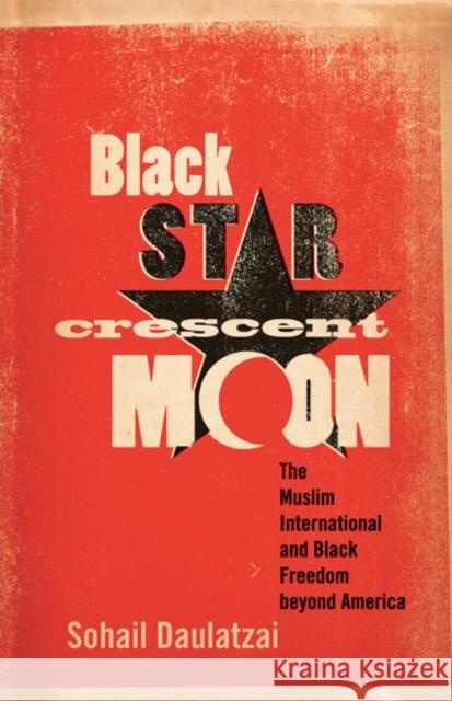 Black Star, Crescent Moon : The Muslim International and Black Freedom beyond America Sohail Daulatzai 9780816675852