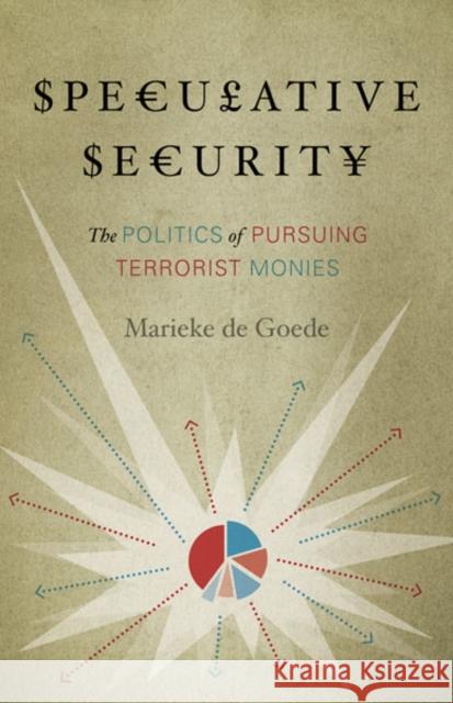 Speculative Security : The Politics of Pursuing Terrorist Monies Marieke d Marieke de Goede 9780816675890 University of Minnesota Press