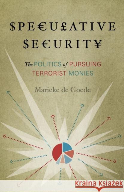 Speculative Security: The Politics of Pursuing Terrorist Monies de Goede, Marieke 9780816675906